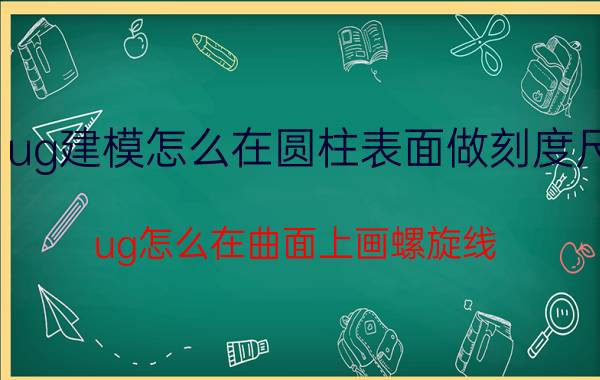 ug建模怎么在圆柱表面做刻度尺 ug怎么在曲面上画螺旋线？